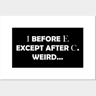 I BEFORE E EXCEPT AFTER C. WEIRD Posters and Art